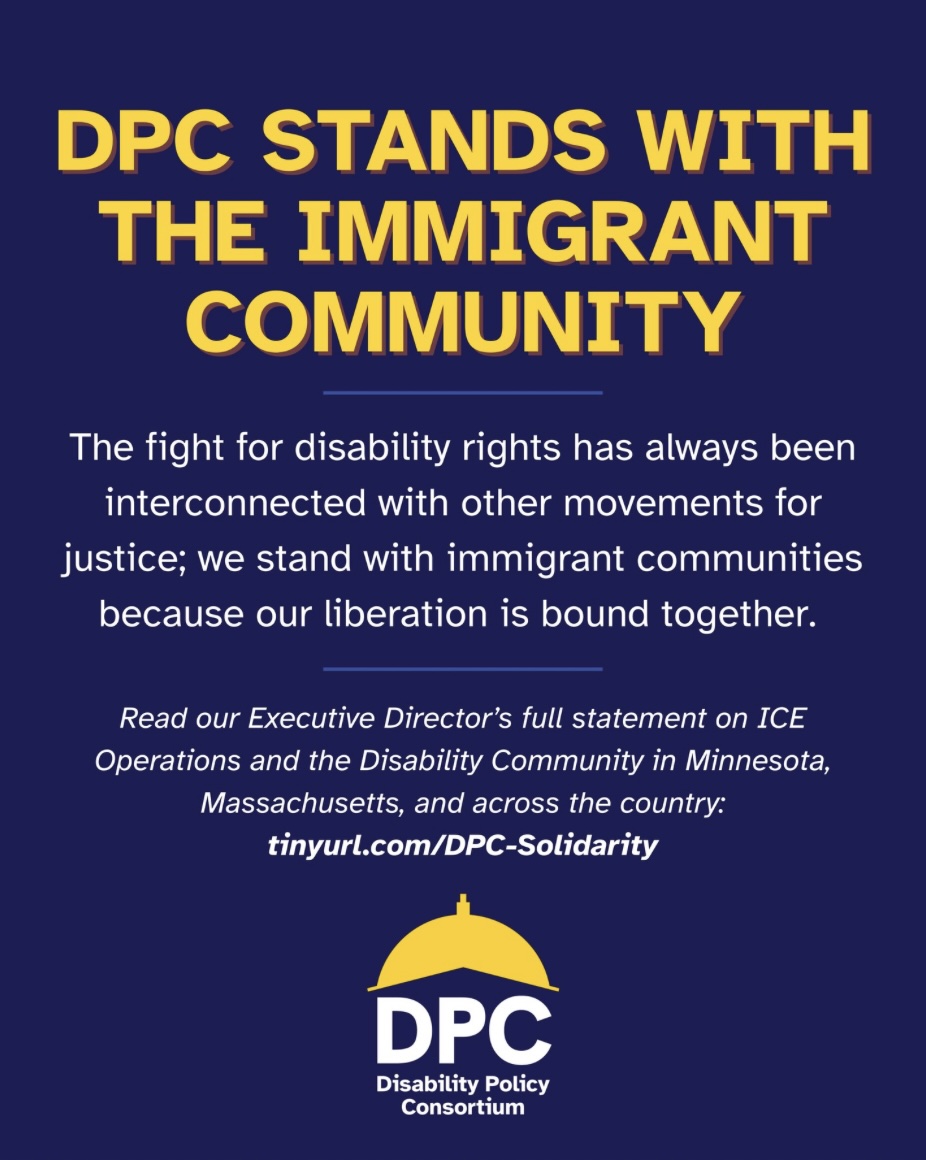 The Disability Policy Consortium (DPC) stands in solidarity with immigrant communities across Minnesota and the nation facing violence and overreach from federal immigration enforcement.