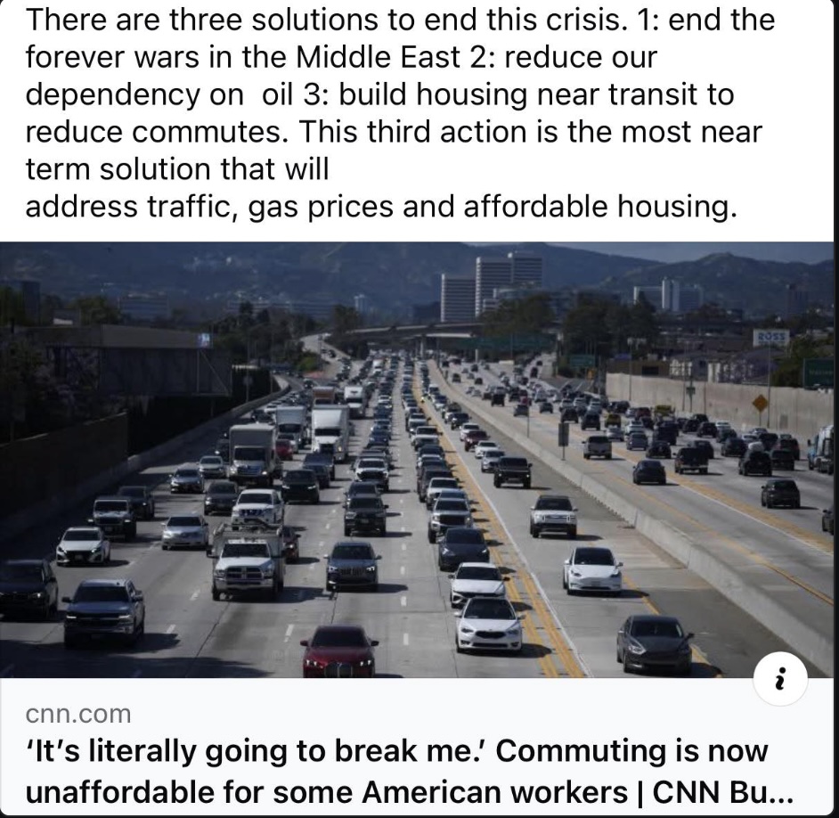 There are three solutions to end this crisis. 1: end the forever wars in the Middle East 2: reduce our dependency on oil 3: build housing near transit to reduce commutes.