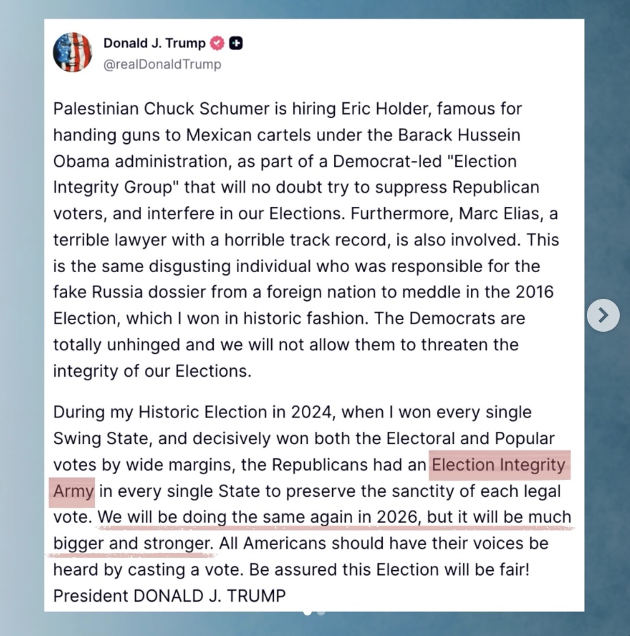 Yesterday, Donald Trump reiterated his desire for a “much bigger and stronger” “Election Integrity Army” for the 2026 midterms.